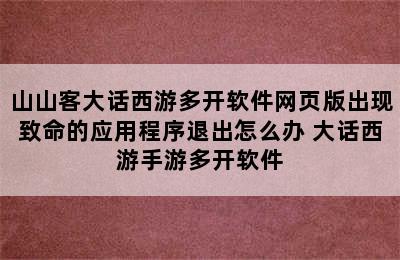 山山客大话西游多开软件网页版出现致命的应用程序退出怎么办 大话西游手游多开软件